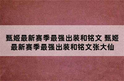 甄姬最新赛季最强出装和铭文 甄姬最新赛季最强出装和铭文张大仙